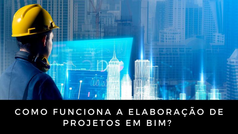 Como funciona a elaboração de projetos em BIM?