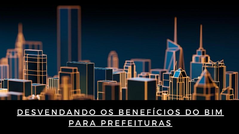 Desvendando os benefícios do bim para prefeituras