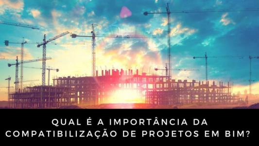 Qual é a importância da compatibilização de projetos em BIM?